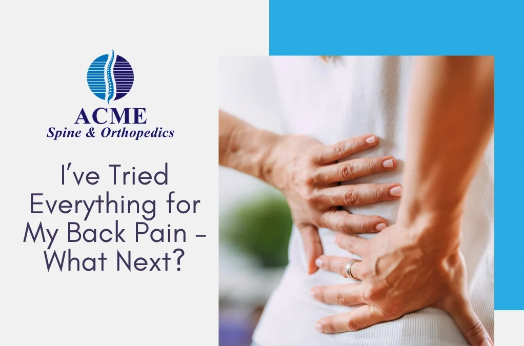 I’ve Tried Everything for My Back Pain – What Next?